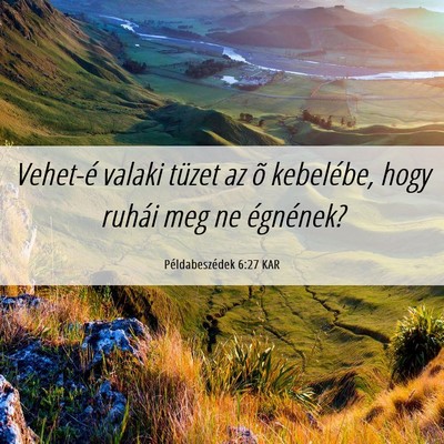Picture 06 - Példabeszédek 6:27 KAR - Vehet-é valaki tüzet az õ kebelébe, hogy - Bible Verse Picture
