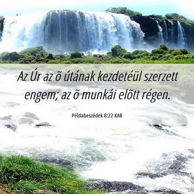 Picture 06 - Példabeszédek 8:22 KAR - Az Úr az õ útának kezdetéül szerzett engem; - Bible Verse Picture
