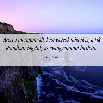 Picture 06 - Róma 1:15 KAR - Azért a mi rajtam áll, kész vagyok néktek is, - Bible Verse Picture