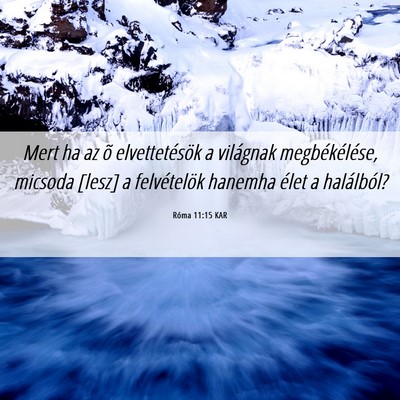 Picture 06 - Róma 11:15 KAR - Mert ha az õ elvettetésök a világnak - Bible Verse Picture