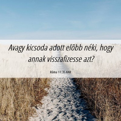 Picture 06 - Róma 11:35 KAR - Avagy kicsoda adott elõbb néki, hogy annak - Bible Verse Picture