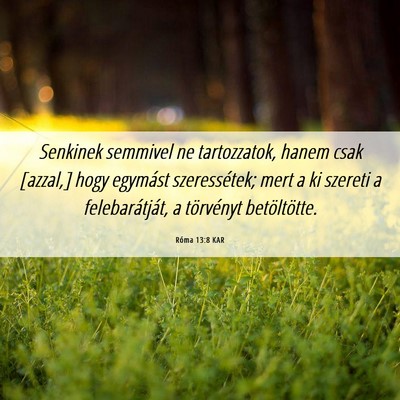 Picture 06 - Róma 13:8 KAR - Senkinek semmivel ne tartozzatok, hanem csak - Bible Verse Picture