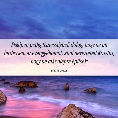 Picture 06 - Róma 15:20 KAR - Ekképen pedig tisztességbeli dolog, hogy ne ott - Bible Verse Picture