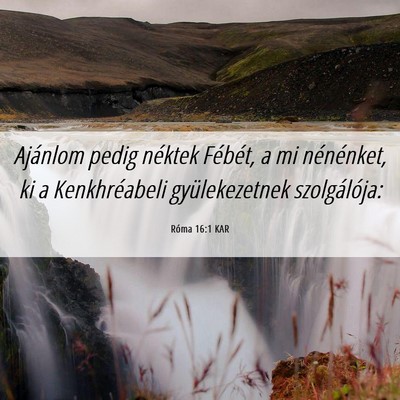 Picture 06 - Róma 16:1 KAR - Ajánlom pedig néktek Fébét, a mi nénénket, - Bible Verse Picture