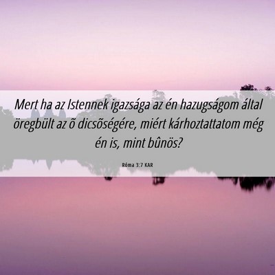 Picture 06 - Róma 3:7 KAR - Mert ha az Istennek igazsága az én hazugságom - Bible Verse Picture