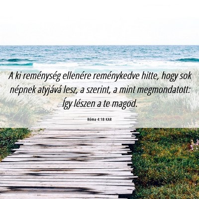 Picture 06 - Róma 4:18 KAR - A ki reménység ellenére reménykedve hitte, - Bible Verse Picture