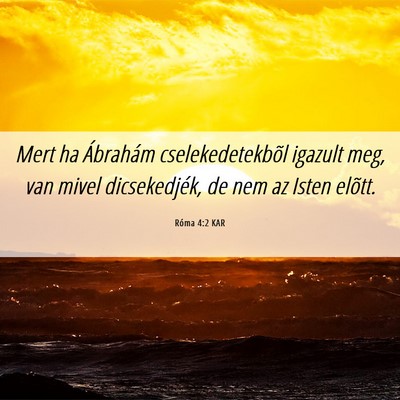 Picture 06 - Róma 4:2 KAR - Mert ha Ábrahám cselekedetekbõl igazult meg, - Bible Verse Picture