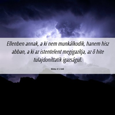 Picture 06 - Róma 4:5 KAR - Ellenben annak, a ki nem munkálkodik, hanem hisz - Bible Verse Picture