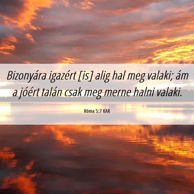 Picture 06 - Róma 5:7 KAR - Bizonyára igazért [is] alig hal meg valaki; ám - Bible Verse Picture