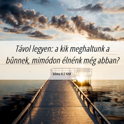 Picture 06 - Róma 6:2 KAR - Távol legyen: a kik meghaltunk a bûnnek, - Bible Verse Picture