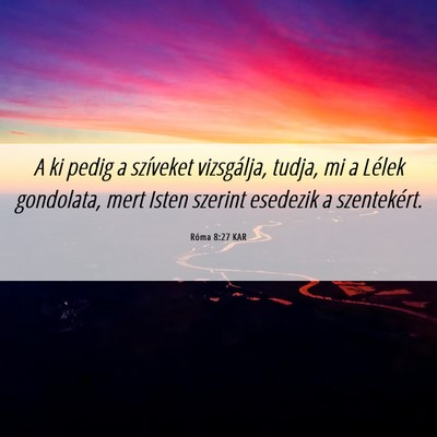 Picture 06 - Róma 8:27 KAR - A ki pedig a szíveket vizsgálja, tudja, mi a - Bible Verse Picture
