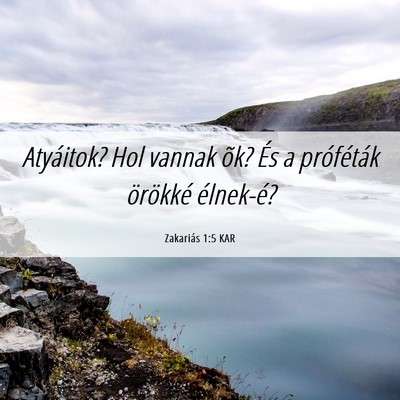 Picture 06 - Zakariás 1:5 KAR - Atyáitok? Hol vannak õk? És a próféták - Bible Verse Picture