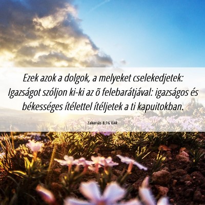 Picture 06 - Zakariás 8:16 KAR - Ezek azok a dolgok, a melyeket cselekedjetek: - Bible Verse Picture