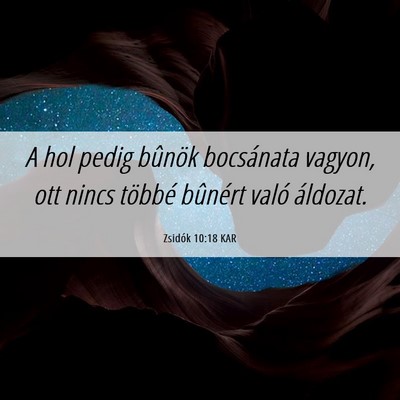 Picture 06 - Zsidók 10:18 KAR - A hol pedig bûnök bocsánata vagyon, ott nincs - Bible Verse Picture
