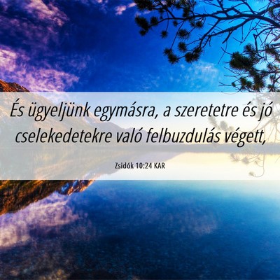 Picture 06 - Zsidók 10:24 KAR - És ügyeljünk egymásra, a szeretetre és jó - Bible Verse Picture