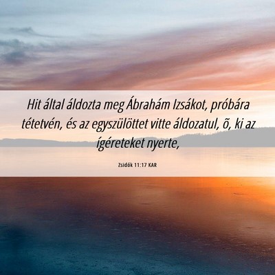 Picture 06 - Zsidók 11:17 KAR - Hit által áldozta meg Ábrahám Izsákot, - Bible Verse Picture