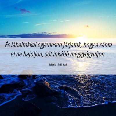 Picture 06 - Zsidók 12:13 KAR - És lábaitokkal egyenesen járjatok, hogy a - Bible Verse Picture