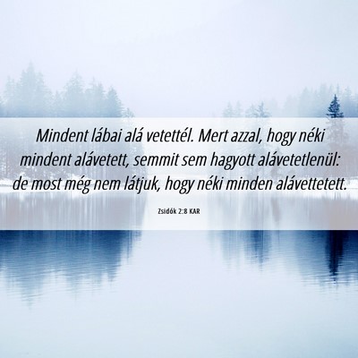 Picture 06 - Zsidók 2:8 KAR - Mindent lábai alá vetettél. Mert azzal, hogy - Bible Verse Picture