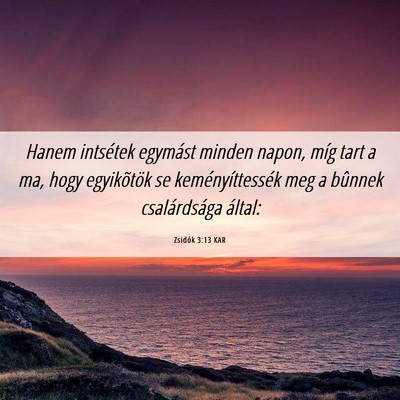 Picture 06 - Zsidók 3:13 KAR - Hanem intsétek egymást minden napon, míg tart - Bible Verse Picture
