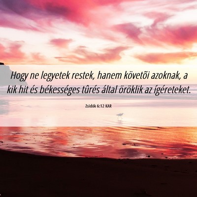 Picture 06 - Zsidók 6:12 KAR - Hogy ne legyetek restek, hanem követõi azoknak, - Bible Verse Picture