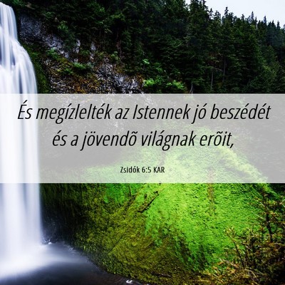 Picture 06 - Zsidók 6:5 KAR - És megízlelték az Istennek jó beszédét és - Bible Verse Picture