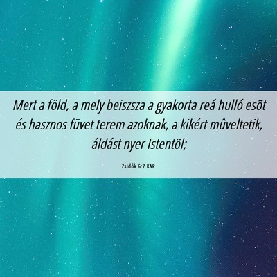 Picture 06 - Zsidók 6:7 KAR - Mert a föld, a mely beiszsza a gyakorta reá - Bible Verse Picture