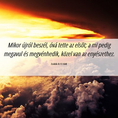 Picture 06 - Zsidók 8:13 KAR - Mikor újról beszél, óvá tette az elsõt; a - Bible Verse Picture
