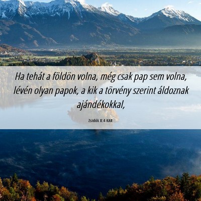 Picture 06 - Zsidók 8:4 KAR - Ha tehát a földön volna, még csak pap sem - Bible Verse Picture