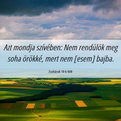 Picture 06 - Zsoltárok 10:6 KAR - Azt mondja szívében: Nem rendülök meg soha - Bible Verse Picture