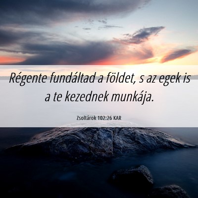 Picture 06 - Zsoltárok 102:26 KAR - Régente fundáltad a földet, s az egek is a te - Bible Verse Picture