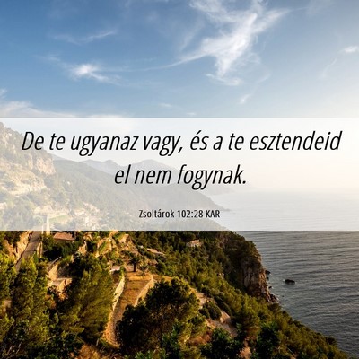 Picture 06 - Zsoltárok 102:28 KAR - De te ugyanaz vagy, és a te esztendeid el nem - Bible Verse Picture