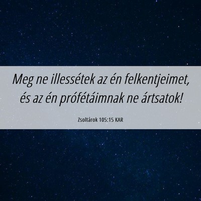 Picture 06 - Zsoltárok 105:15 KAR - Meg ne illessétek az én felkentjeimet, és az - Bible Verse Picture