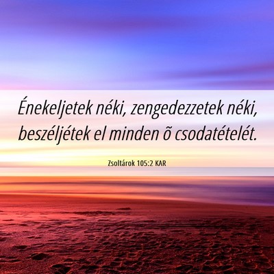 Picture 06 - Zsoltárok 105:2 KAR - Énekeljetek néki, zengedezzetek néki, - Bible Verse Picture