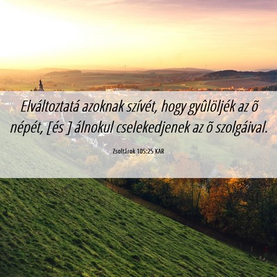 Picture 06 - Zsoltárok 105:25 KAR - Elváltoztatá azoknak szívét, hogy - Bible Verse Picture