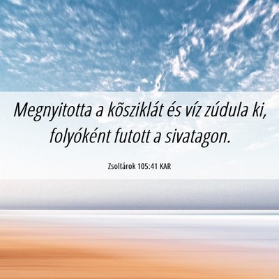 Picture 06 - Zsoltárok 105:41 KAR - Megnyitotta a kõsziklát és víz zúdula ki, - Bible Verse Picture