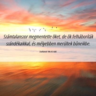 Picture 06 - Zsoltárok 106:43 KAR - Számtalanszor megmentette õket, de õk - Bible Verse Picture