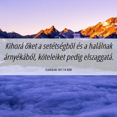 Picture 06 - Zsoltárok 107:14 KAR - Kihozá õket a setétségbõl és a halálnak - Bible Verse Picture