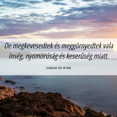 Picture 06 - Zsoltárok 107:39 KAR - De megkevesedtek és meggörnyedtek vala ínség, - Bible Verse Picture