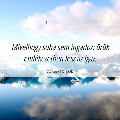 Picture 06 - Zsoltárok 112:6 KAR - Mivelhogy soha sem ingadoz: örök emlékezetben - Bible Verse Picture