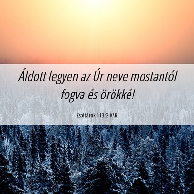 Picture 06 - Zsoltárok 113:2 KAR - Áldott legyen az Úr neve mostantól fogva és - Bible Verse Picture