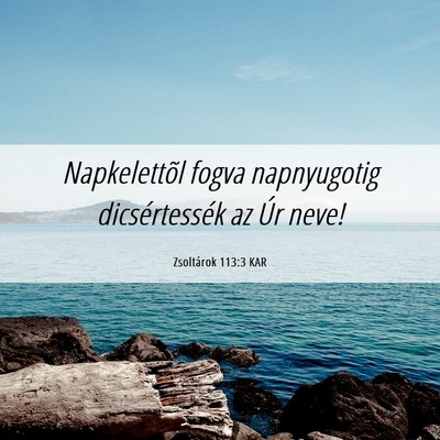 Picture 06 - Zsoltárok 113:3 KAR - Napkelettõl fogva napnyugotig dicsértessék az - Bible Verse Picture