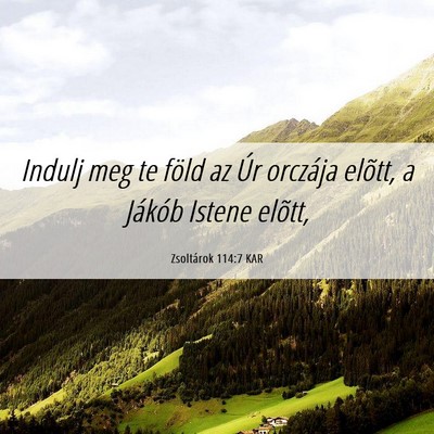 Picture 06 - Zsoltárok 114:7 KAR - Indulj meg te föld az Úr orczája elõtt, a - Bible Verse Picture