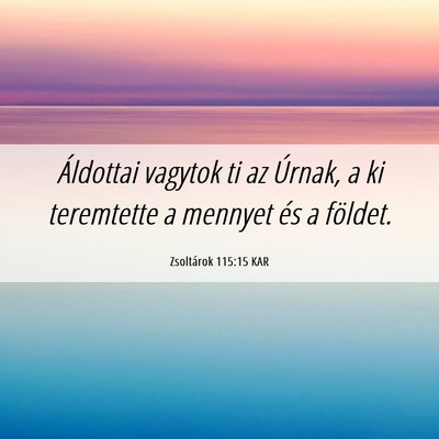 Picture 06 - Zsoltárok 115:15 KAR - Áldottai vagytok ti az Úrnak, a ki teremtette a - Bible Verse Picture