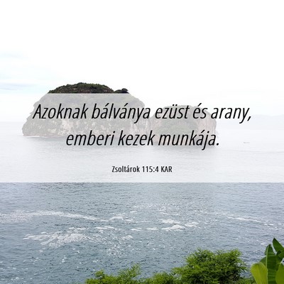 Picture 06 - Zsoltárok 115:4 KAR - Azoknak bálványa ezüst és arany, emberi kezek - Bible Verse Picture
