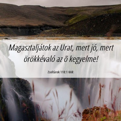 Picture 06 - Zsoltárok 118:1 KAR - Magasztaljátok az Urat, mert jó, mert - Bible Verse Picture