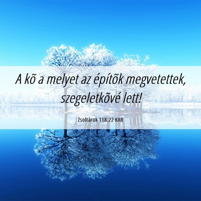 Picture 06 - Zsoltárok 118:22 KAR - A kõ a melyet az építõk megvetettek, - Bible Verse Picture