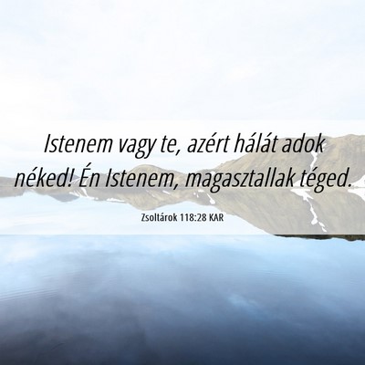 Picture 06 - Zsoltárok 118:28 KAR - Istenem vagy te, azért hálát adok néked! Én - Bible Verse Picture