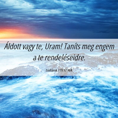 Picture 06 - Zsoltárok 119:12 KAR - Áldott vagy te, Uram! Taníts meg engem a te - Bible Verse Picture