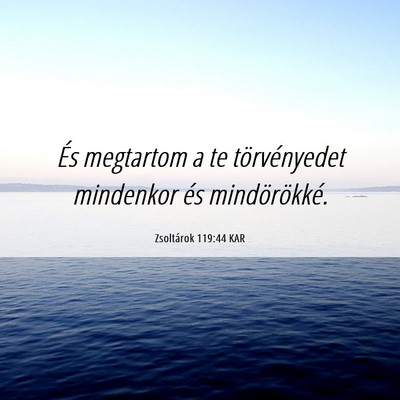 Picture 06 - Zsoltárok 119:44 KAR - És megtartom a te törvényedet mindenkor és - Bible Verse Picture