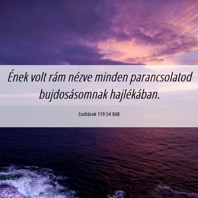 Picture 06 - Zsoltárok 119:54 KAR - Ének volt rám nézve minden parancsolatod - Bible Verse Picture